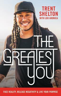 The Greatest You: Face Reality, Release Negativity, and Live Your Purpose by Trent Shelton