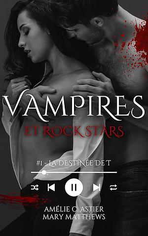 Vampires et rock stars : La destinée de T by Amélie C. Astier, Mary Matthews