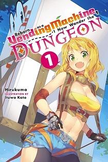 Reborn as a Vending Machine, I Now Wander the Dungeon, Vol. 1 by Hirukuma, Itsuwa Katou