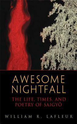 Awesome Nightfall: The Life, Times, and Poetry of Saigyo by Saigyo, William R. LaFleur