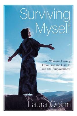 Surviving Myself: One Woman's Journey from Fear and Hate to Love and Empowerment by Laura Quinn
