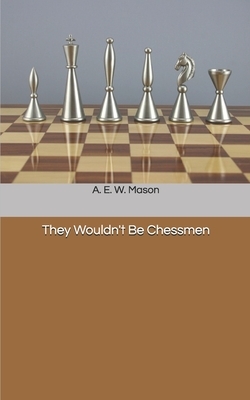 They Wouldn't Be Chessmen by A.E.W. Mason