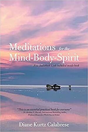Meditations for the Mind-Body-Spirit by Diane Kurtz Calabrese, Diane Kurtz Calabrese