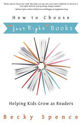 How to Choose "Just Right" Books: Helping Kids Grow as Readers by Becky Spence, Melinda Martin