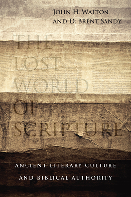 The Lost World of Scripture: Ancient Literary Culture and Biblical Authority by John H. Walton, Brent Sandy