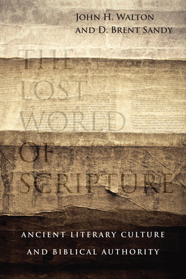 The Lost World of Scripture: Ancient Literary Culture and Biblical Authority by John H. Walton, Brent Sandy