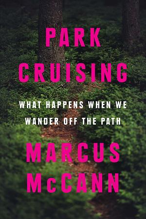 Park Cruising: What Happens When We Wander Off the Path by Marcus McCann