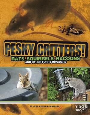 Pesky Critters!: Squirrels, Raccoons, and Other Furry Invaders by Joan Axelrod-Contrada