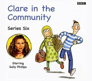 Clare in the Community: Series Six by Sally Phillips, Harry Venning, David Ramsden