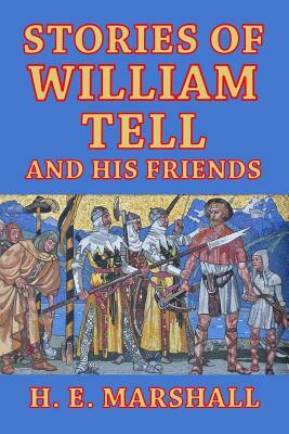 Stories of William Tell and His Friends: Told to the Children by H. E. Marshall