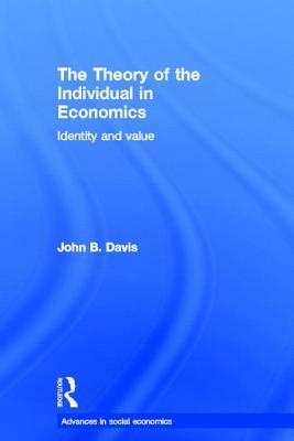 The Theory of the Individual in Economics: Identity and Value by John B. Davis