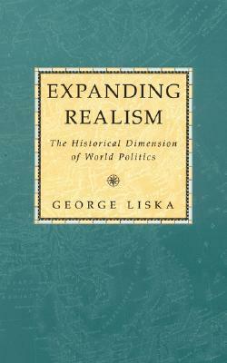 Expanding Realism: The Historical Dimension of World Politics by George Liska