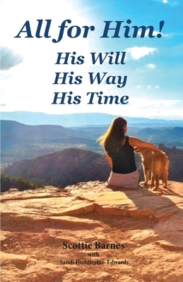All for Him! His Will. His Way. His Time: A Journey from Brokenness to Reconciliation by Scottie Barnes, Sandi Huddleston-Edwards