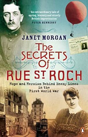 The Secrets Of Rue St. Roch: Hope And Heroism Behind Enemy Lines In The First World War by Janet Morgan