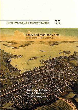 Piracy and Maritime Crime: Historical and Modern Case Studies by Andrew Forbes, Bruce A. Elleman, David Rosenberg