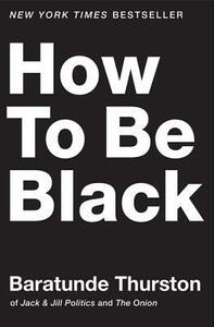 How to Be Black by Baratunde R. Thurston