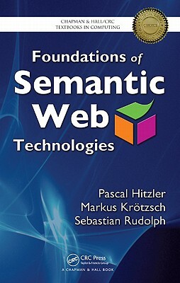 Foundations of Semantic Web Technologies by Markus Krotzsch, Pascal Hitzler, Sebastian Rudolph