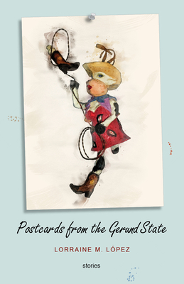 Postcards from the Gerund State by Lorraine M. Lopez
