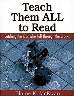 Teach Them All to Read: Catching the Kids Who Fall Through the Cracks by Elaine K. McEwan