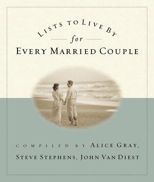 Lists to Live by for Every Married Couple by Steve Stephens, Alice Gray, John Van Diest