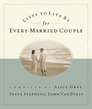 Lists to Live by for Every Married Couple by Alice Gray, Steve Stephens, John Van Diest