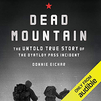 Dead Mountain: The Untold True Story of the Dyatlov Pass Incident by Donnie Eichar