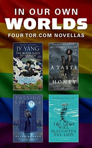 In Our Own Worlds: Four LGBTQ+ Tor.com Novellas by J.Y. Yang, Kai Ashante Wilson, Carl Engle-Laird, Margaret Killjoy, Ellen Klages