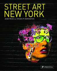 Street Art New York by Jaime Rojo, Steven P. Harrington
