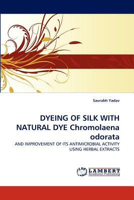 Dyeing of Silk with Natural Dye Chromolaena Odorata by Saurabh Yadav