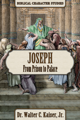 Joseph: From Prison to Palace by Walter C. Kaiser