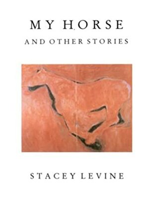 My Horse and Other Stories by Stacey Levine