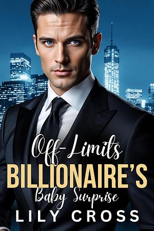 Off-Limits Billionaire's Surprise Baby by Lily Cross