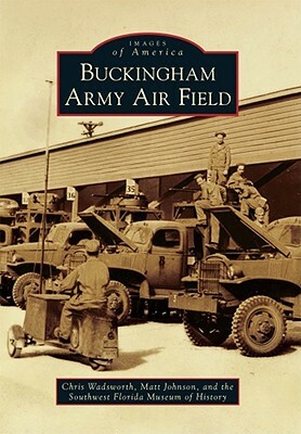 Buckingham Army Air Field by Southwest Florida Museum of History, Chris Wadsworth, Matt Johnson