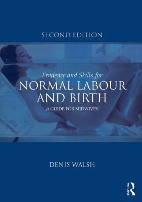 Evidence and Skills for Normal Labour and Birth: A Guide for Midwives by Denis Walsh