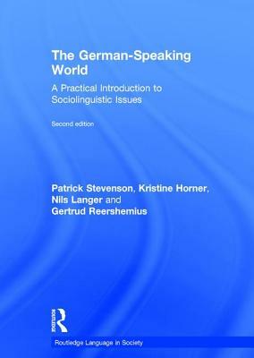 The German-Speaking World: A Practical Introduction to Sociolinguistic Issues by Patrick Stevenson, Kristine Horner, Nils Langer