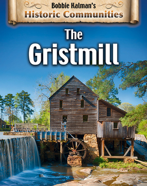The Gristmill (Revised Edition) by Bobbie Kalman