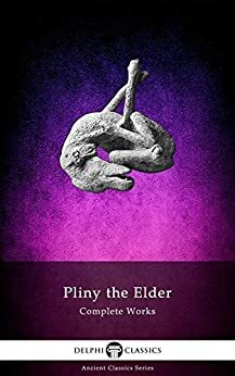 Complete Works of Pliny the Elder by Pliny the Elder