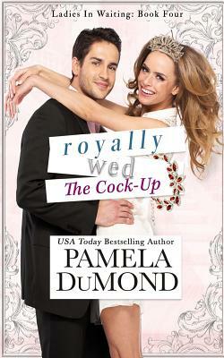 Royally Wed: The Cock-Up by Pamela DuMond