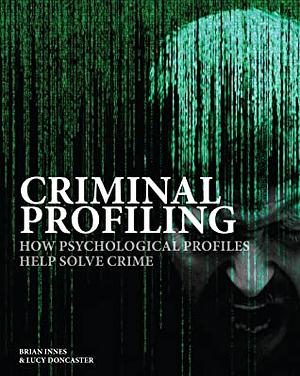 Criminal Profiling: How Psychological Profiles Help Solve Crime by Lucy Doncaster, Brian Innes