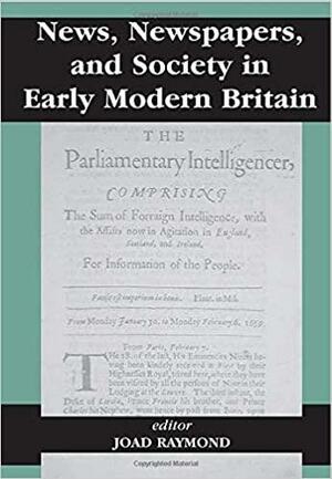News, Newspapers, and Society in Early-Modern Britain by Joad Raymond