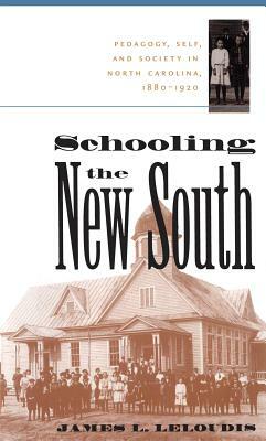 Schooling the New South: Pedagogy, Self, and Society in North Carolina, 1880-1920 by James L. Leloudis
