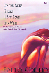 By the River Piedra I Sat Down and Wept - Di Tepi Sungai Piedra Aku Duduk dan Menangis by Paulo Coelho, Rosi L. Simamora