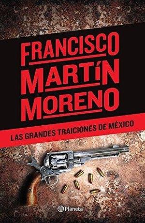 Las grandes traiciones de México by Francisco Martín Moreno, Francisco Martín Moreno