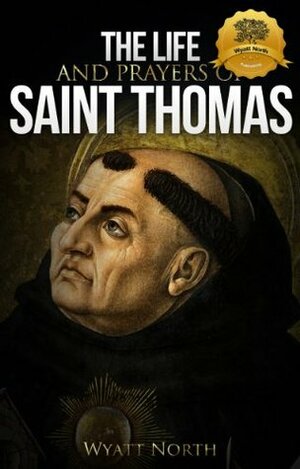 The Life and Prayers of Saint Thomas Aquinas by Wyatt North