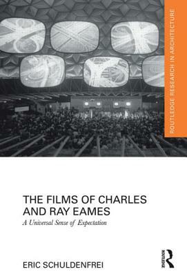 The Films of Charles and Ray Eames: A Universal Sense of Expectation by Eric Schuldenfrei