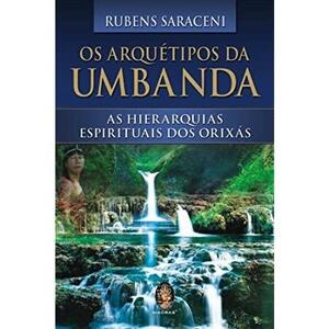 Os Arquétipos da Umbanda - As Hierarquias Espirituais dos Orixás by Rubens Saraceni