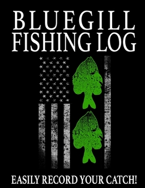 Bluegill Fishing Log: Easily Record Your Bluegill Catch by Marc Johnson