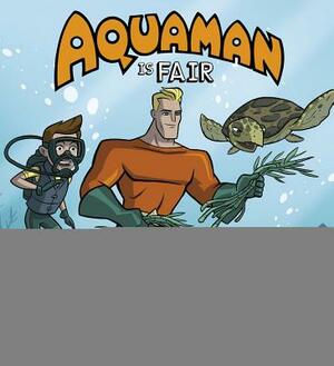 Aquaman Is Fair by Christopher Harbo