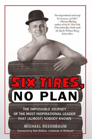 Six Tires, No Plan: The Impossible Journey of the Most Inspirational Leader That (Almost) Nobody Knows by Michael Rosenbaum