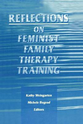 Reflections on Feminist Family Therapy Training by Michele Bograd, Kaethe Weingarten